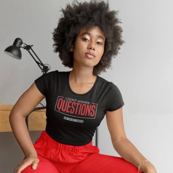 Women's I Don't Answer Questions Tee #4